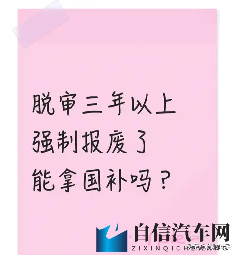 脱审3年被强制报废的旧车 能拿国补吗 我问了车管所 这2种情况有机会-1